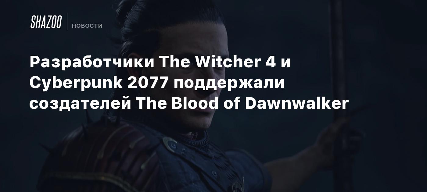 Разработчики The Witcher 4 и Cyberpunk 2077 поддержали создателей The Blood of Dawnwalker