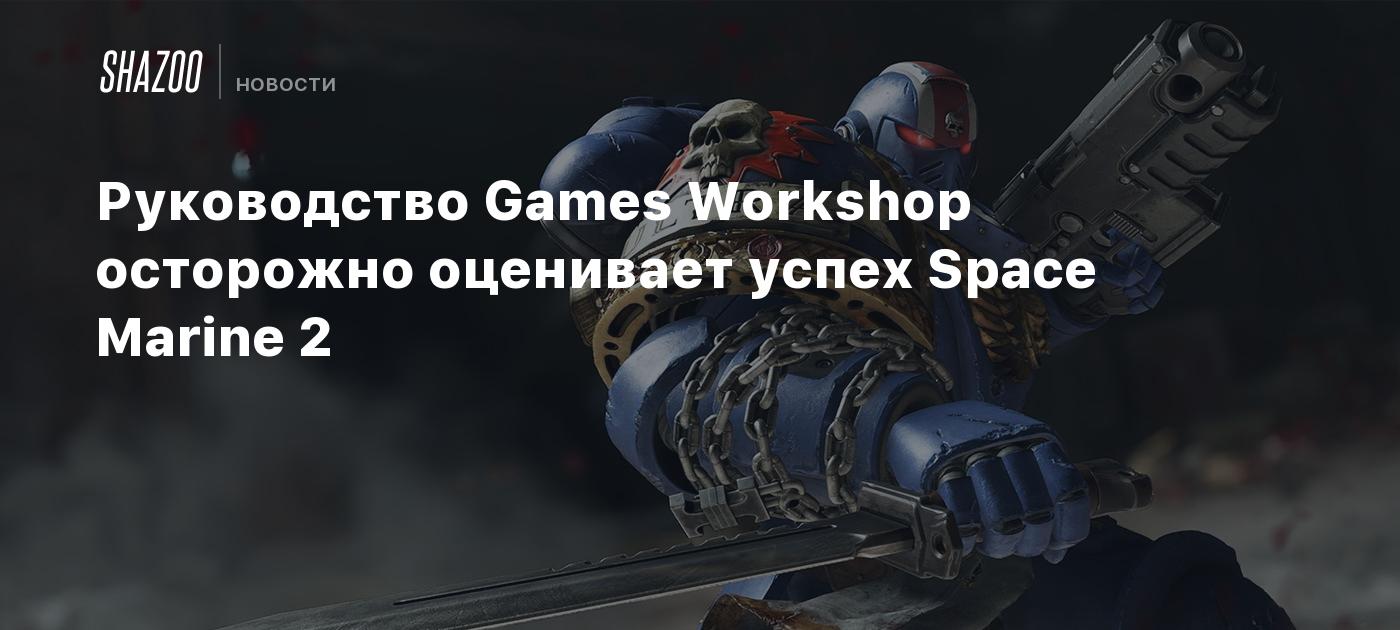 Руководство Games Workshop осторожно оценивает успех Space Marine 2