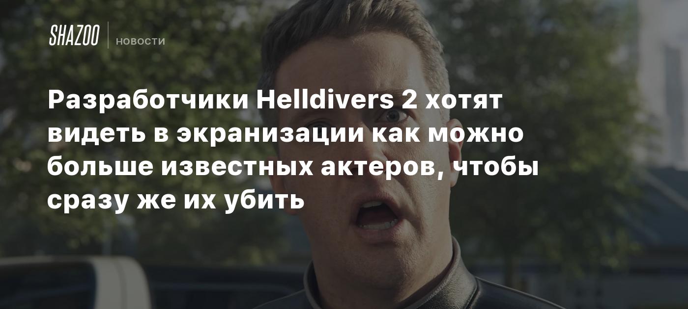 Разработчики Helldivers 2 хотят видеть в экранизации как можно больше известных актеров, чтобы сразу же их убить