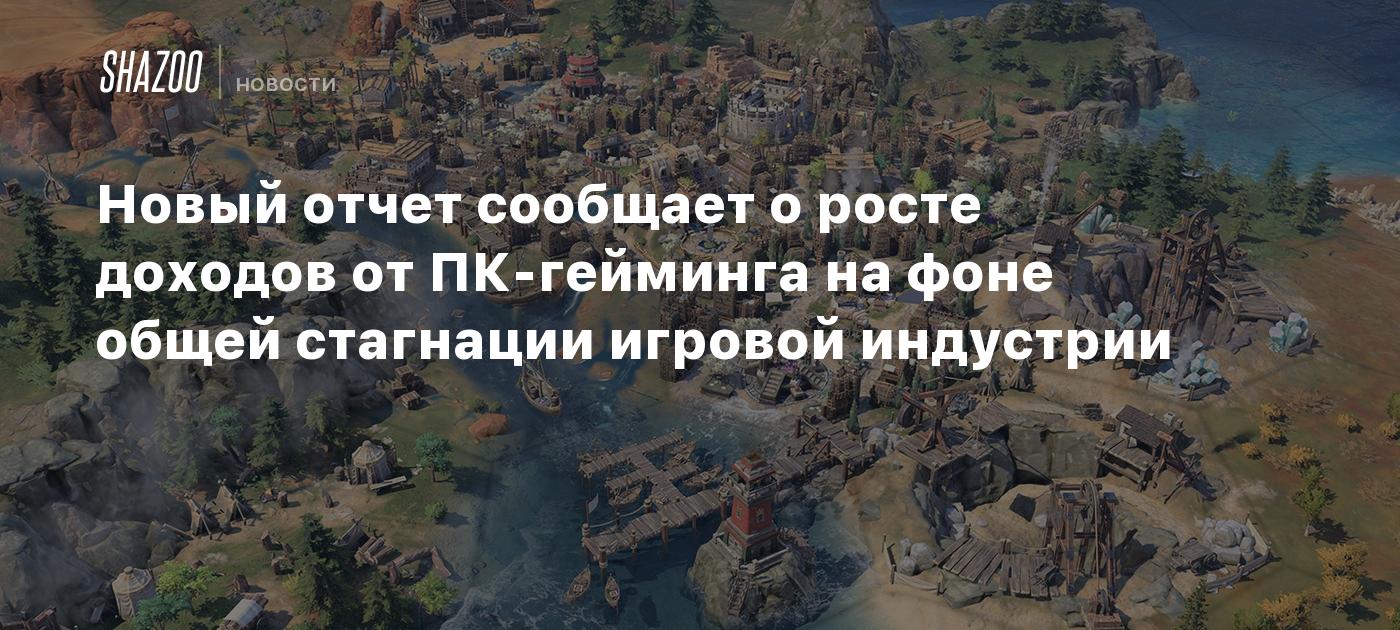 Новый отчет сообщает о росте доходов от ПК-гейминга на фоне общей стагнации игровой индустрии