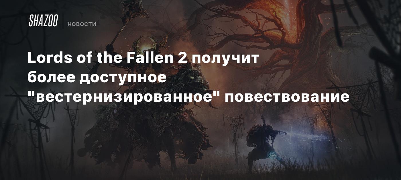 Lords of the Fallen 2 полусит более доступное "вестернизированное" повествование