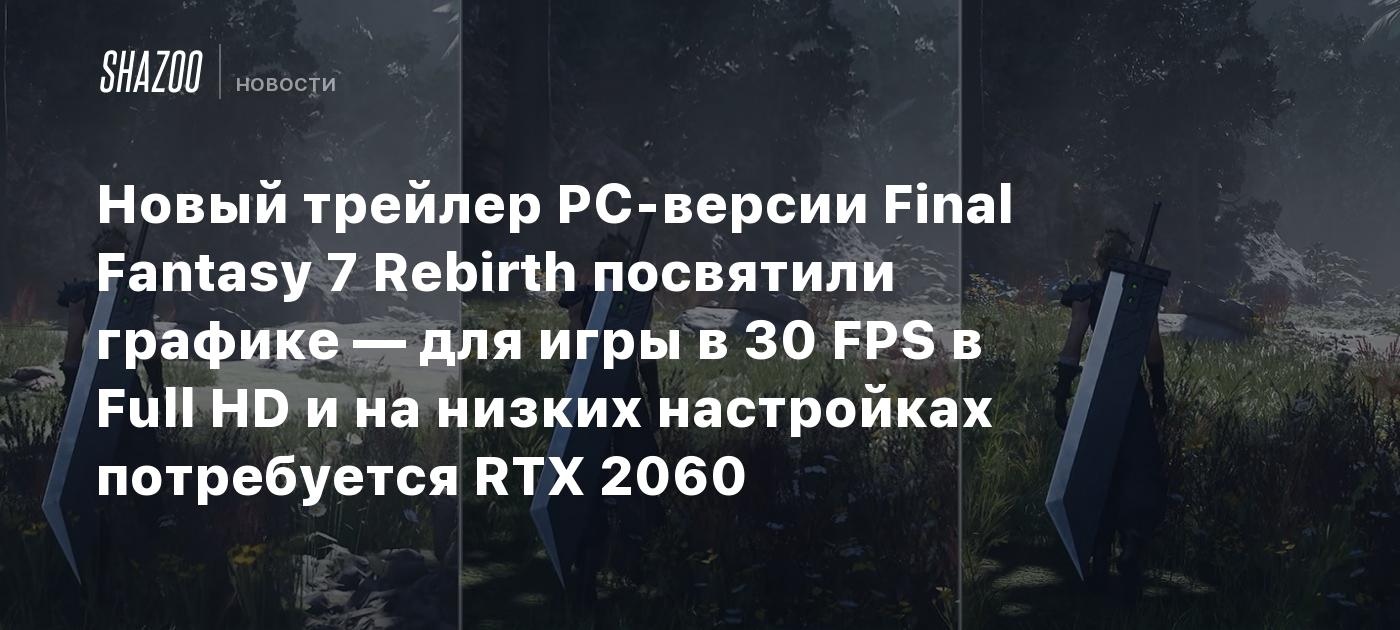 Новый трейлер PC-версии Final Fantasy 7 Rebirth посвятили графике — для игры в 30 FPS в Full HD и на низких настройках потребуется RTX 2060