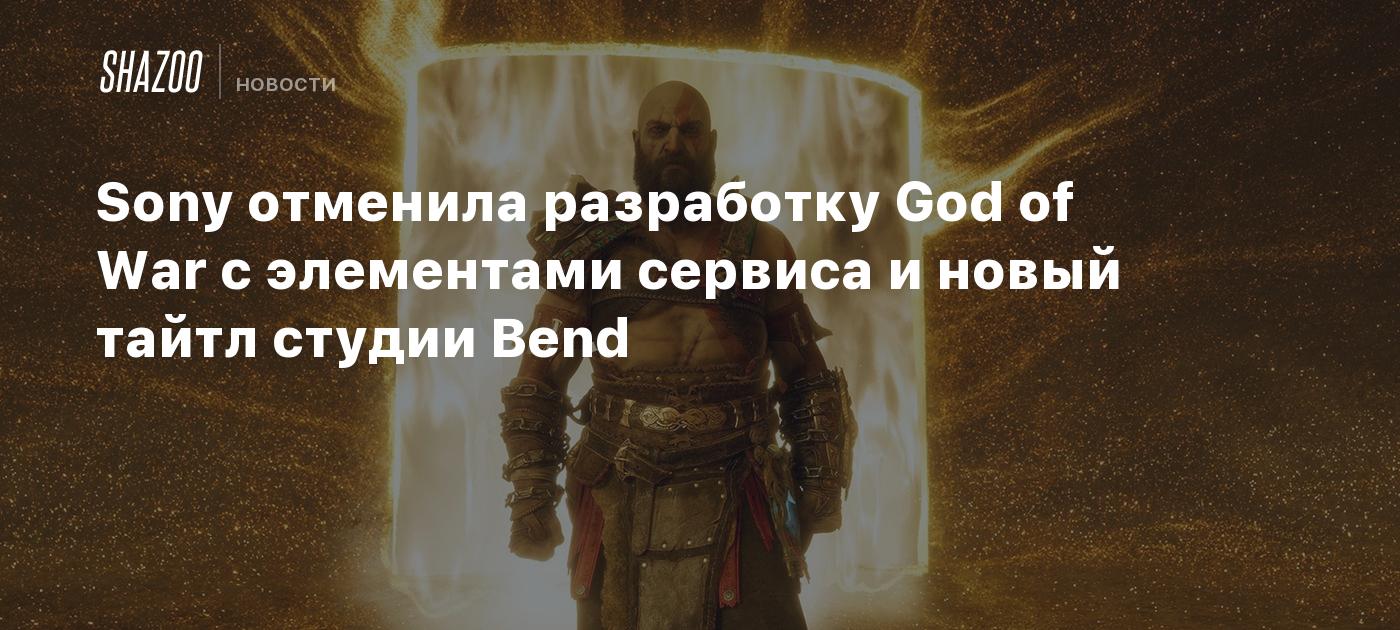 Sony отменила разработку God of War с элементами сервиса и новый тайтл студии Bend