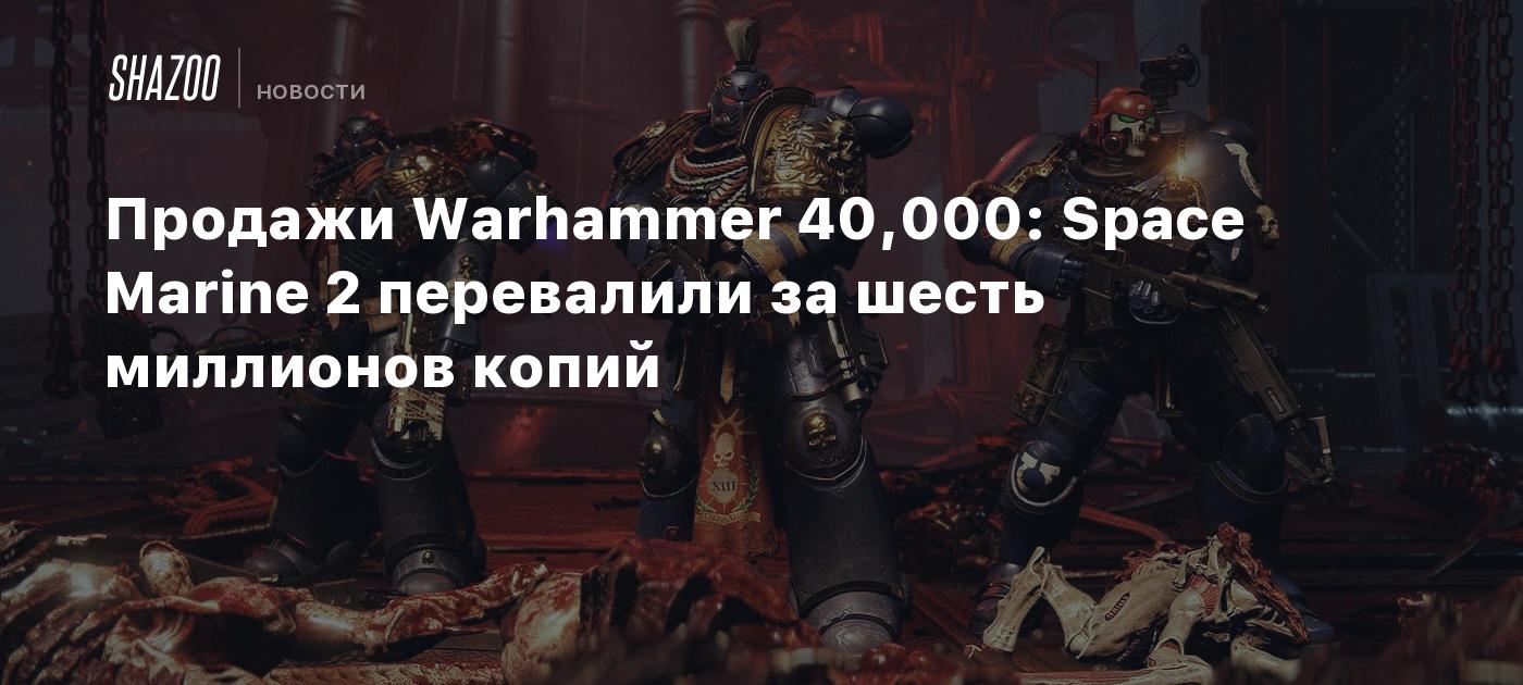 Продажи Warhammer 40,000: Space Marine 2 перевалили за шесть миллионов копий