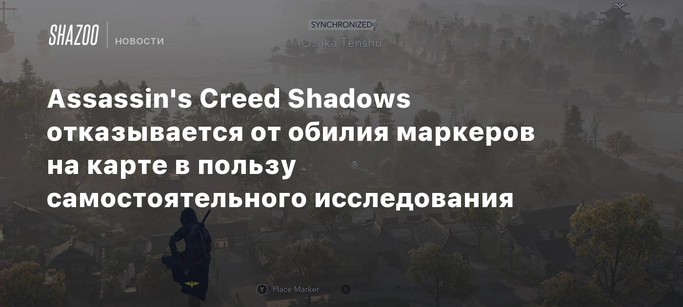 Assassin's Creed Shadows отказывается от обилия маркеров на карте в пользу самостоятельного исследования