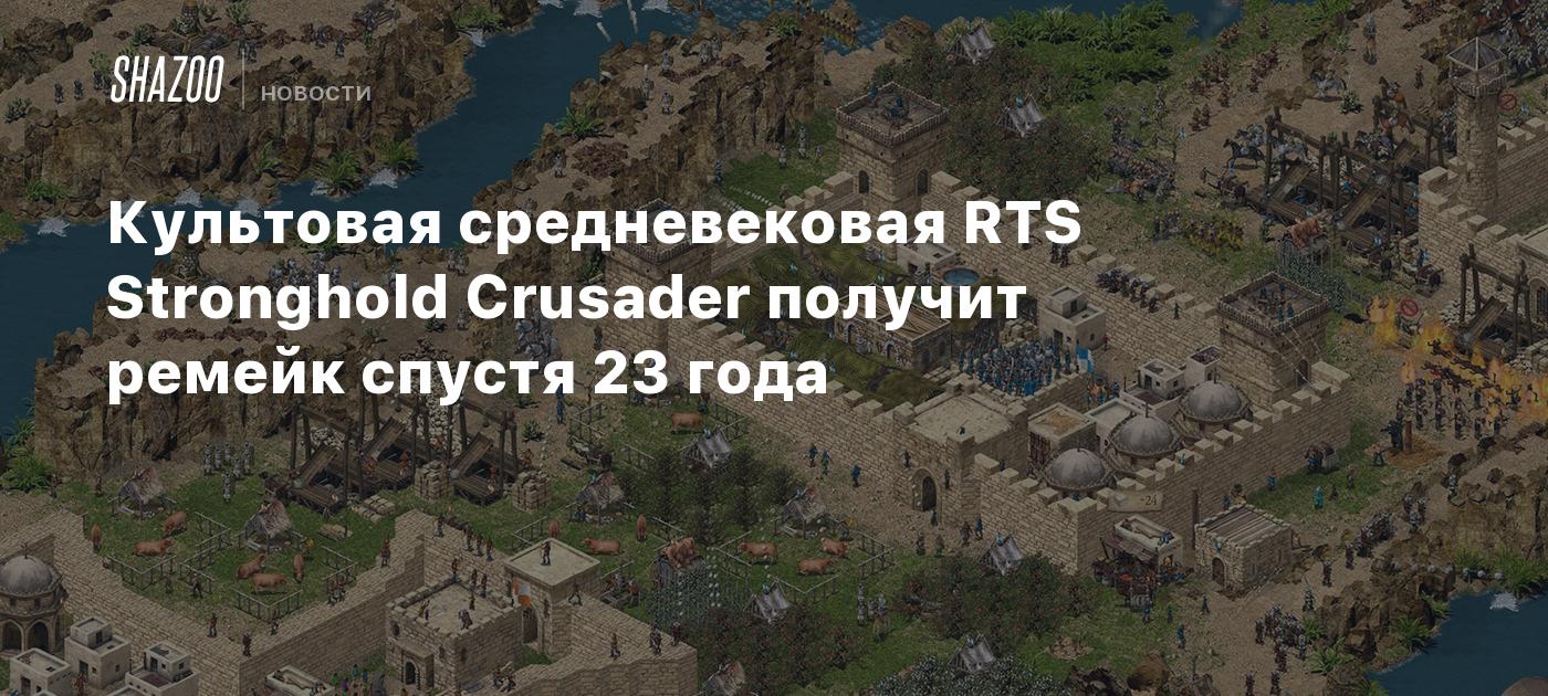 Культовая средневековая RTS Stronghold Crusader получит ремейк спустя 23 года