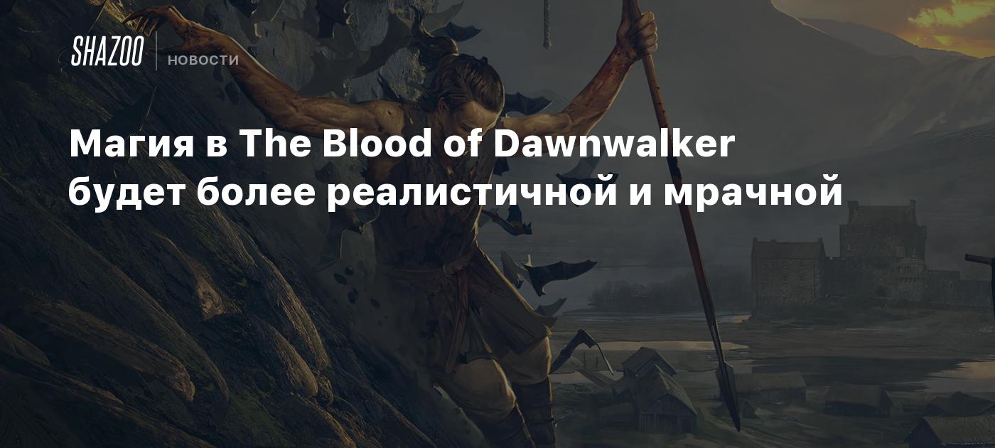 Магия в The Blood of Dawnwalker будет более реалистичной и мрачной