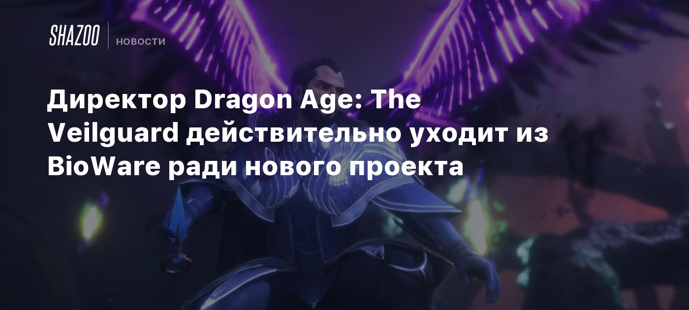 Директор Dragon Age: The Veilguard действительно уходит из BioWare ради нового проекта