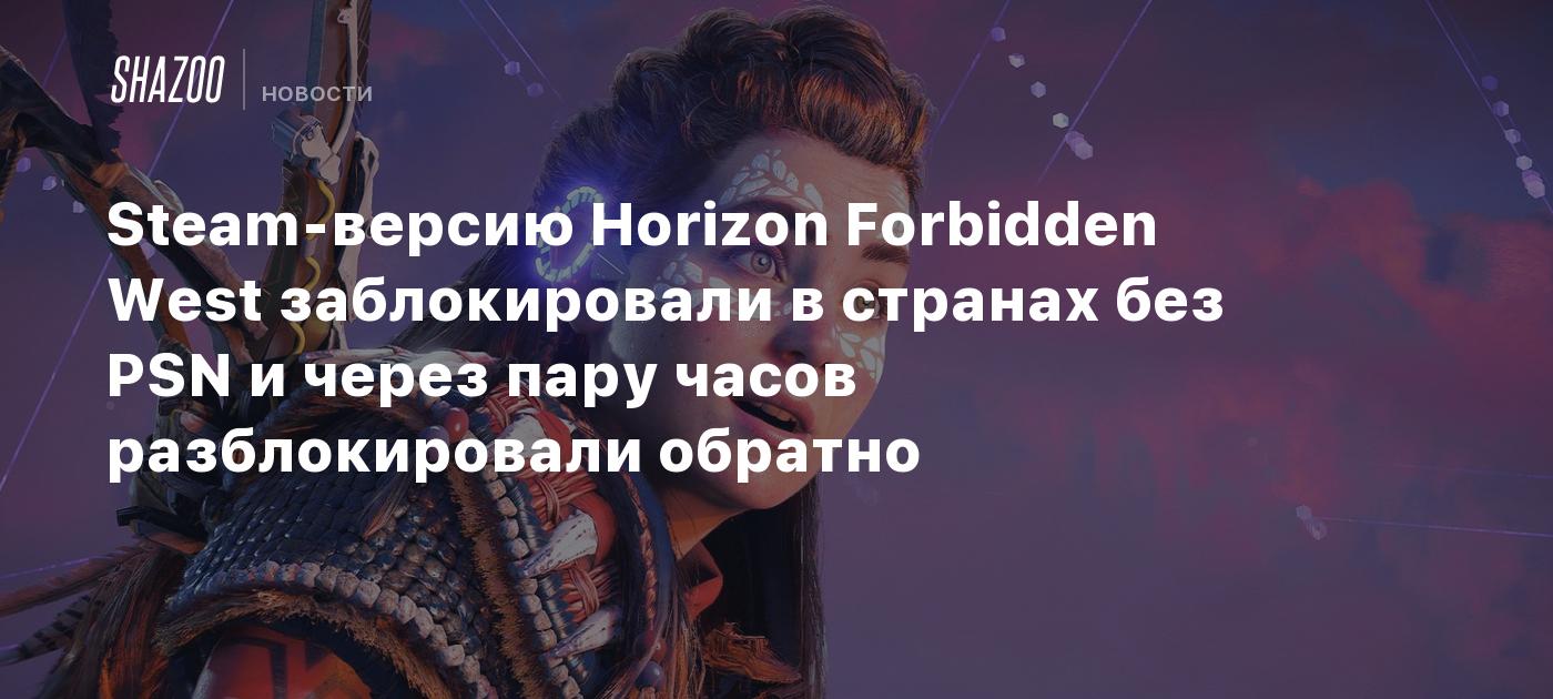 Steam-версию Horizon Forbidden West заблокировали в странах без PSN и через пару часов разблокировали обратно