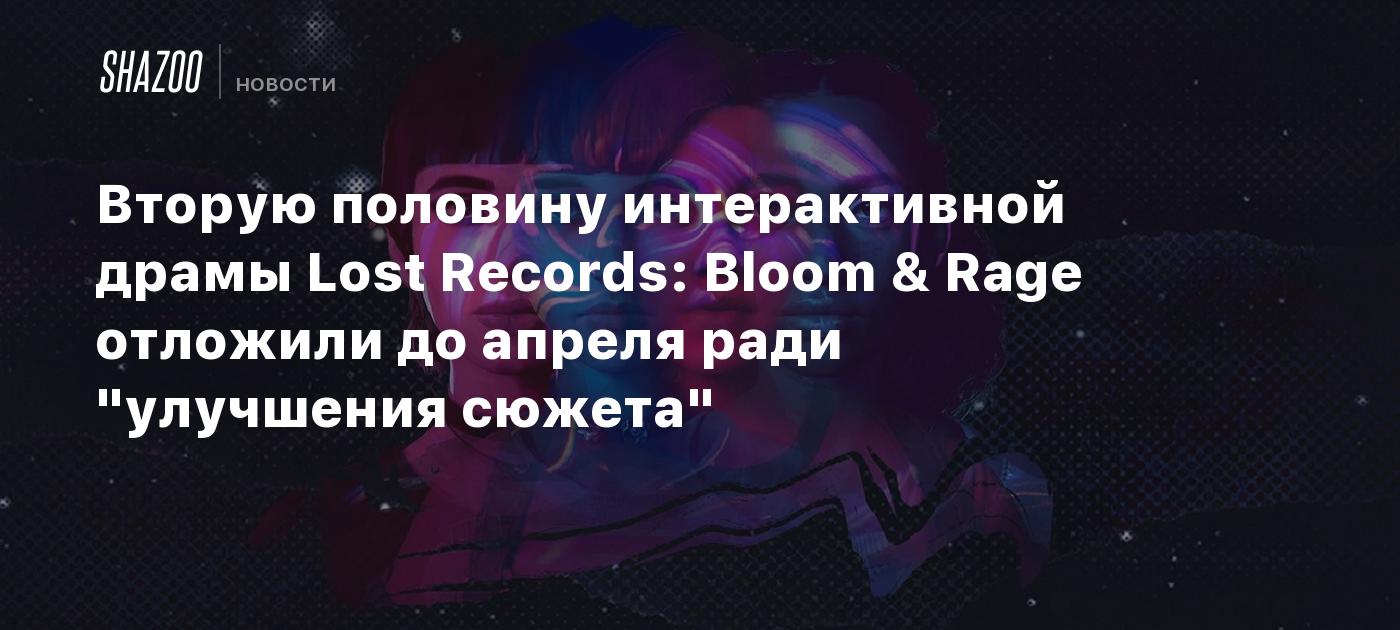 Вторую половину интерактивной драмы Lost Records: Bloom & Rage отложили до апреля ради "улучшения сюжета"