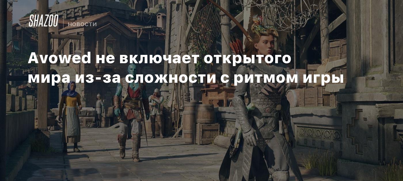 Avowed не включает открытого мира из-за сложности с ритмом игры