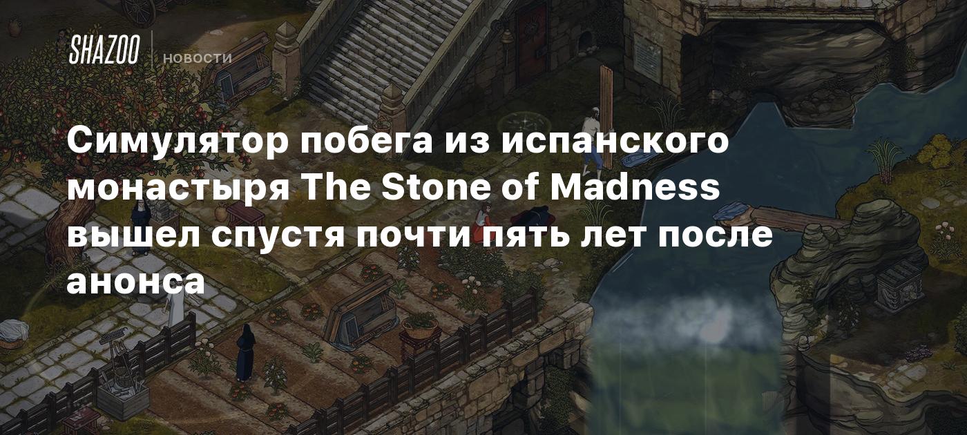 Симулятор побега из испанского монастыря The Stone of Madness вышел спустя почти пять лет после анонса