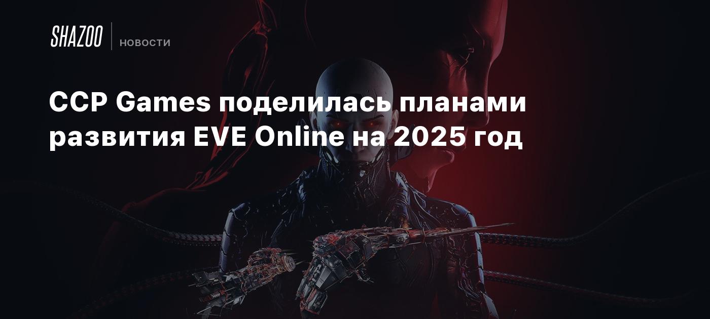 CCP Games поделилась планами развития EVE Online на 2025 год