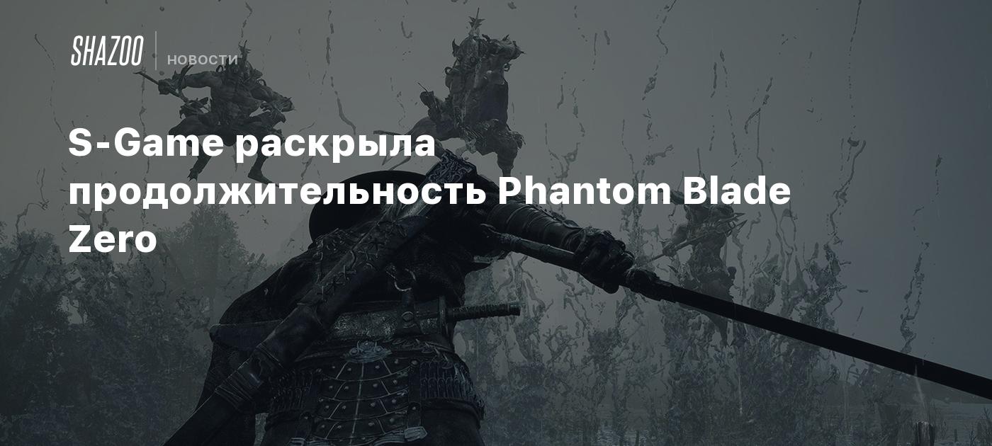 S-Game раскрыла продолжительность Phantom Blade Zero