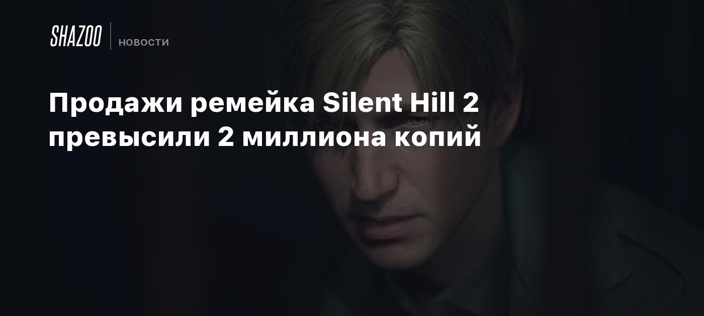 Продажи ремейка Silent Hill 2 превысили 2 миллиона копий