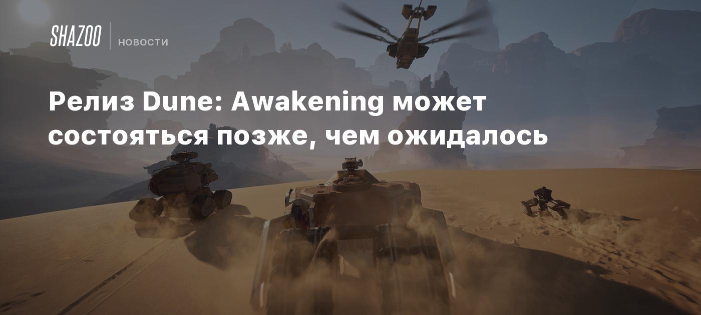 Релиз Dune: Awakening может состояться позже, чем ожидалось