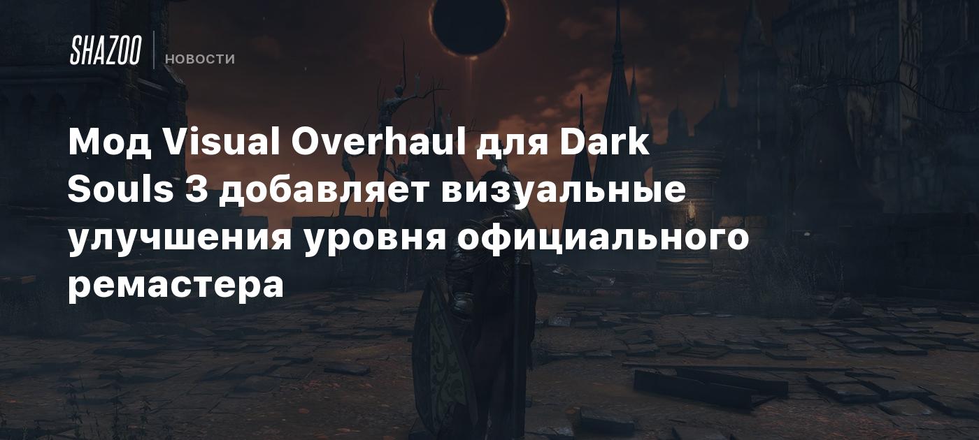 Мод Visual Overhaul для Dark Souls 3 добавляет визуальные улучшения уровня официального ремастера