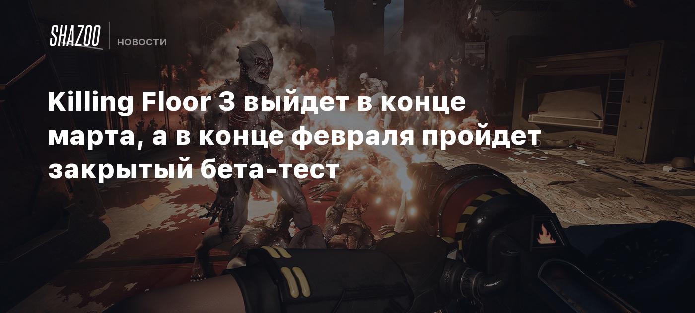 Killing Floor 3 выйдет в конце марта, а в конце февраля пройдет закрытый бета-тест