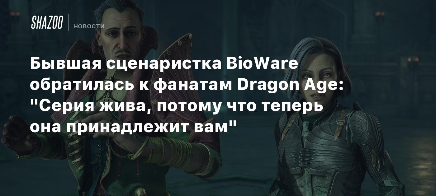 Бывшая сценаристка BioWare обратилась к фанатам Dragon Age: "Серия жива, потому что теперь она принадлежит вам"