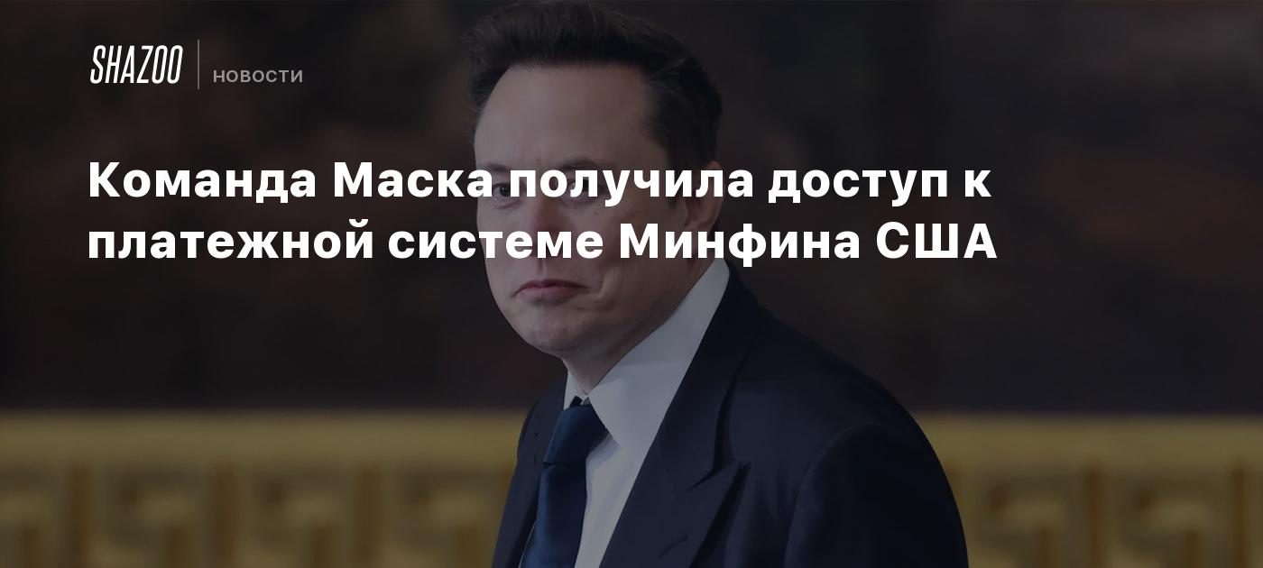 Команда Маска получила доступ к платежной системе Минфина США