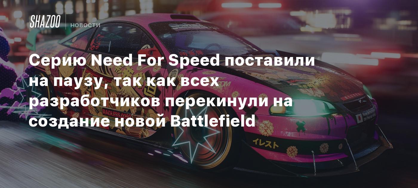 Серию Need For Speed поставили на паузу, так как всех разработчиков перекинули на создание новой Battlefield