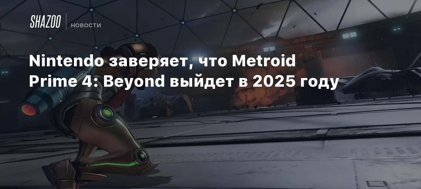 Nintendo заверяет, что Metroid Prime 4: Beyond выйдет в 2025 году