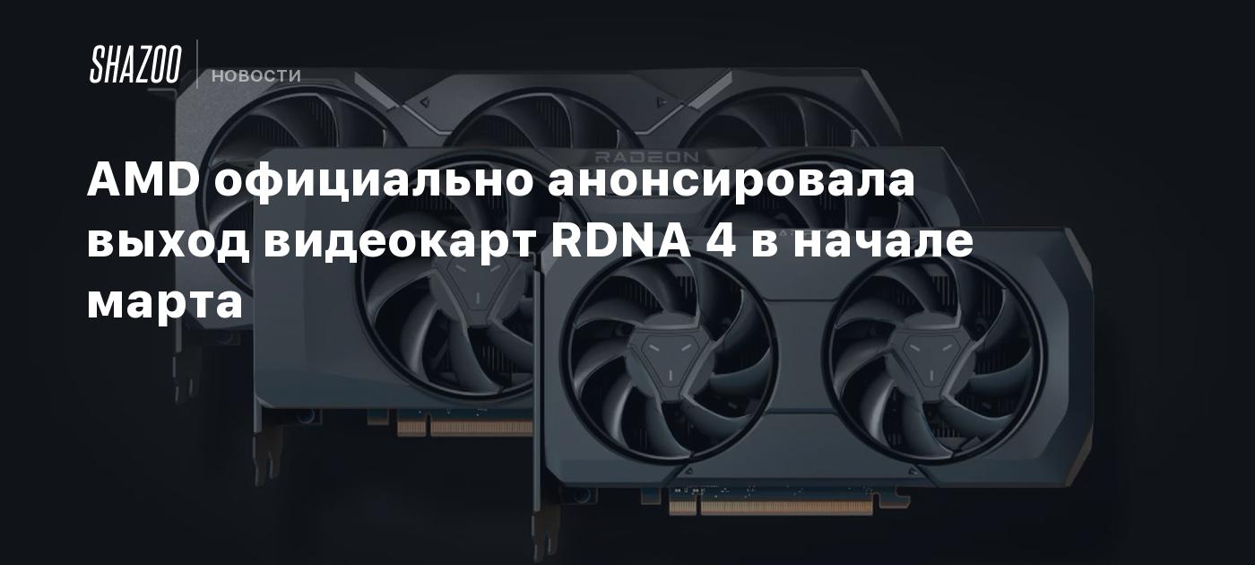 AMD официально анонсировала выход видеокарт RDNA 4 в начале марта