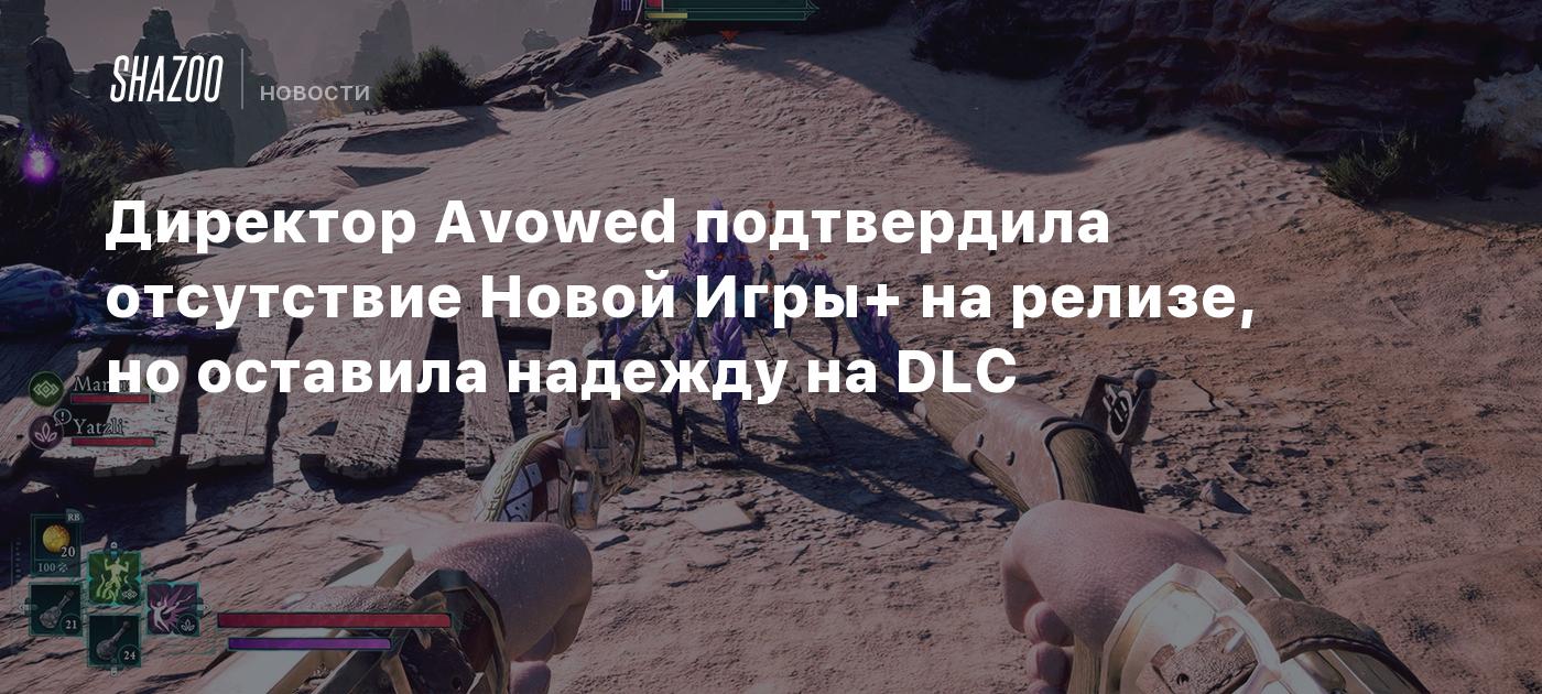 Директор Avowed подтвердила отсутствие Новой Игры+ на релизе, но оставила надежду на DLC