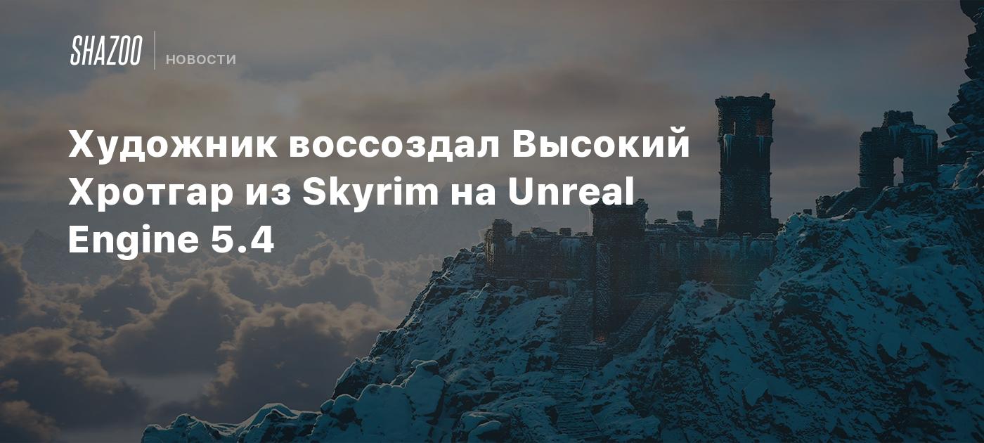 Художник воссоздал Высокий Хротгар из Skyrim на Unreal Engine 5.4