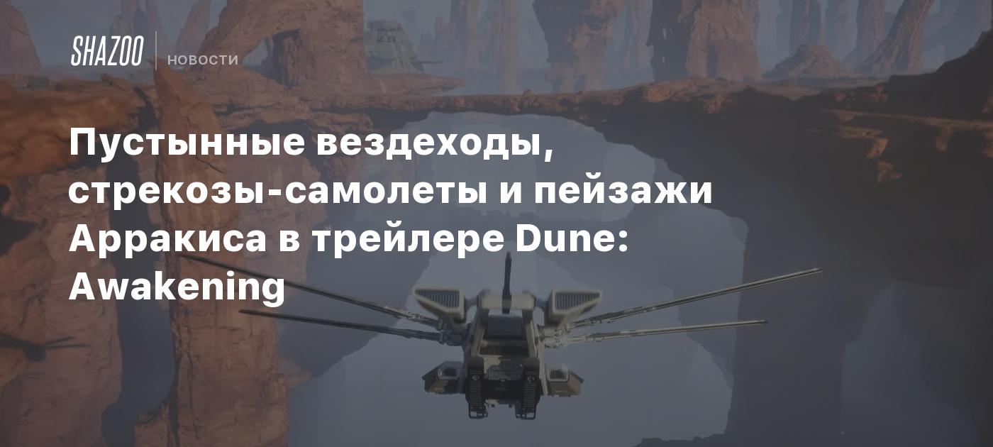 Пустынные вездеходы, стрекозы-самолеты и пейзажи Арракиса в трейлере Dune: Awakening