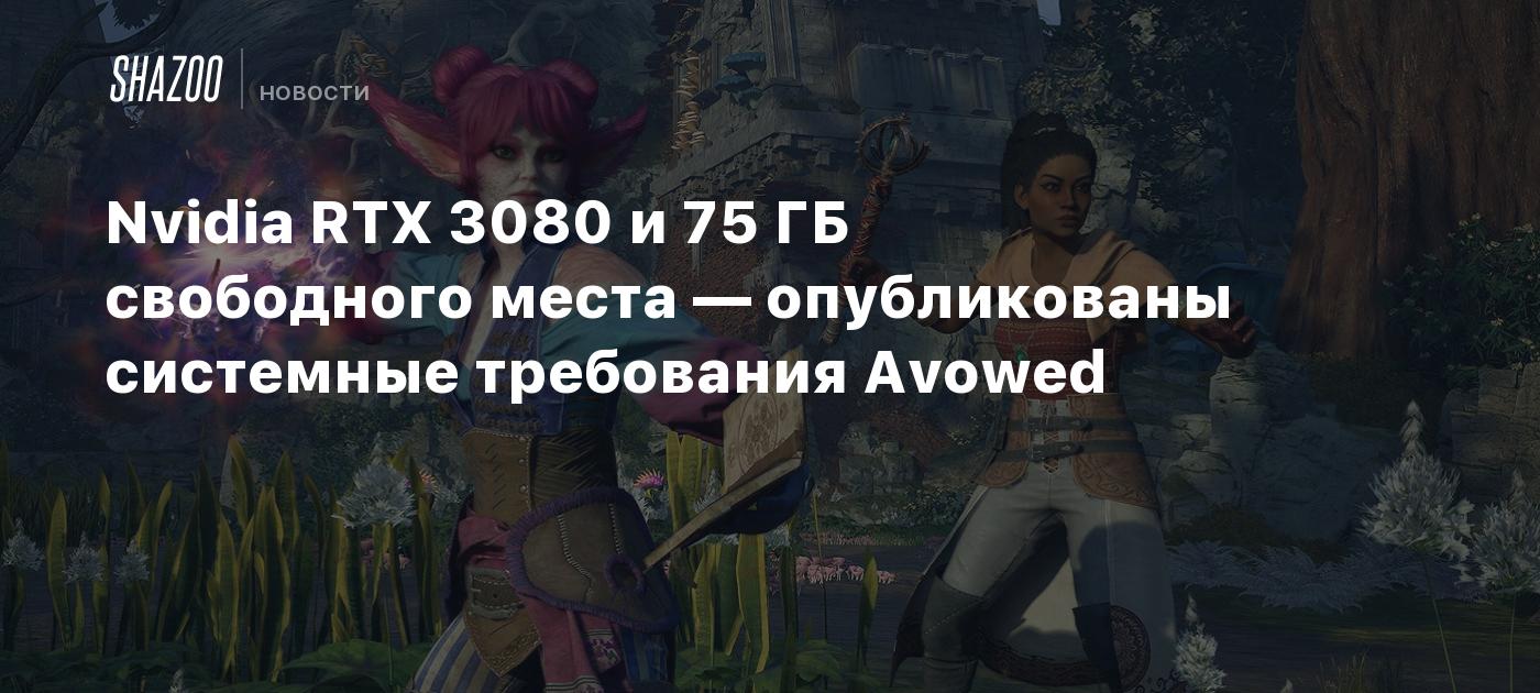 Nvidia RTX 3080 и 75 ГБ свободного места — опубликованы системные требования Avowed