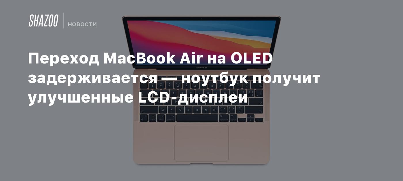 Переход MacBook Air на OLED задерживается — ноутбук получит улучшенные LCD-дисплеи