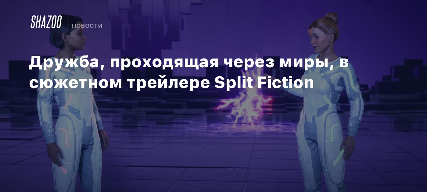 Дружба, проходящая через миры, в сюжетном трейлере Split Fiction