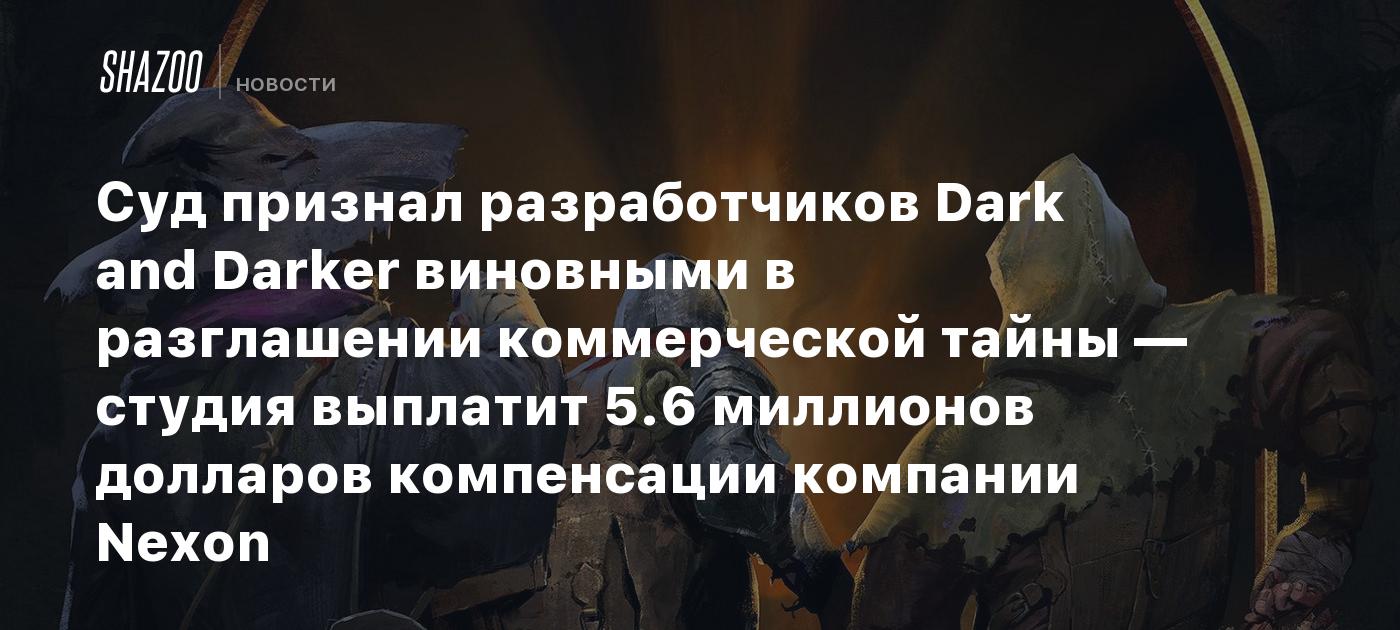 Суд признал разработчиков Dark and Darker виновными в разглашении коммерческой тайны — студия выплатит 5.6 миллионов долларов компенсации компании Nexon