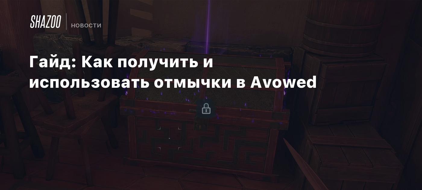 Гайд: Как получить и использовать отмычки в Avowed