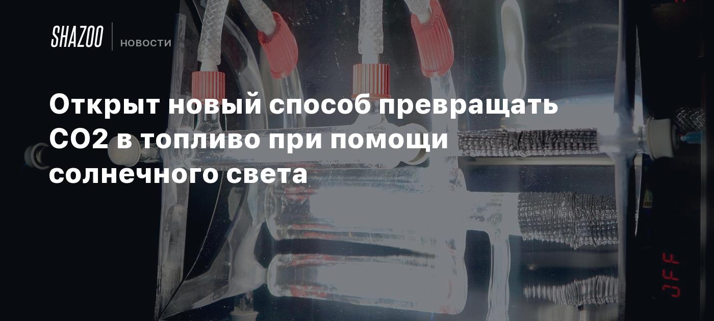 Открыт новый способ превращать CO2 в топливо при помощи солнечного света