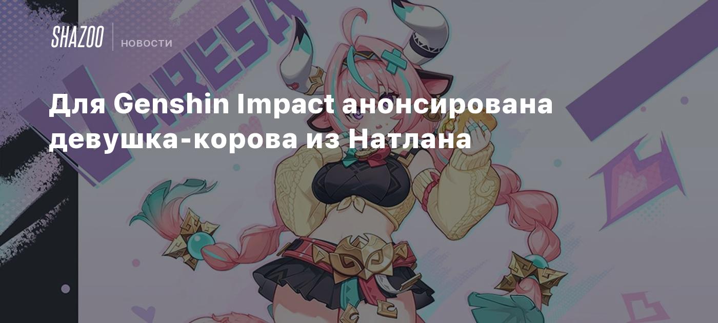 Для Genshin Impact анонсирована девушка-корова из Натлана