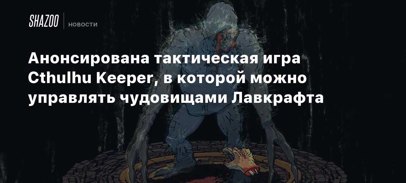 Анонсирована тактическая игра Cthulhu Keeper, в которой можно управлять чудовищами Лавкрафта