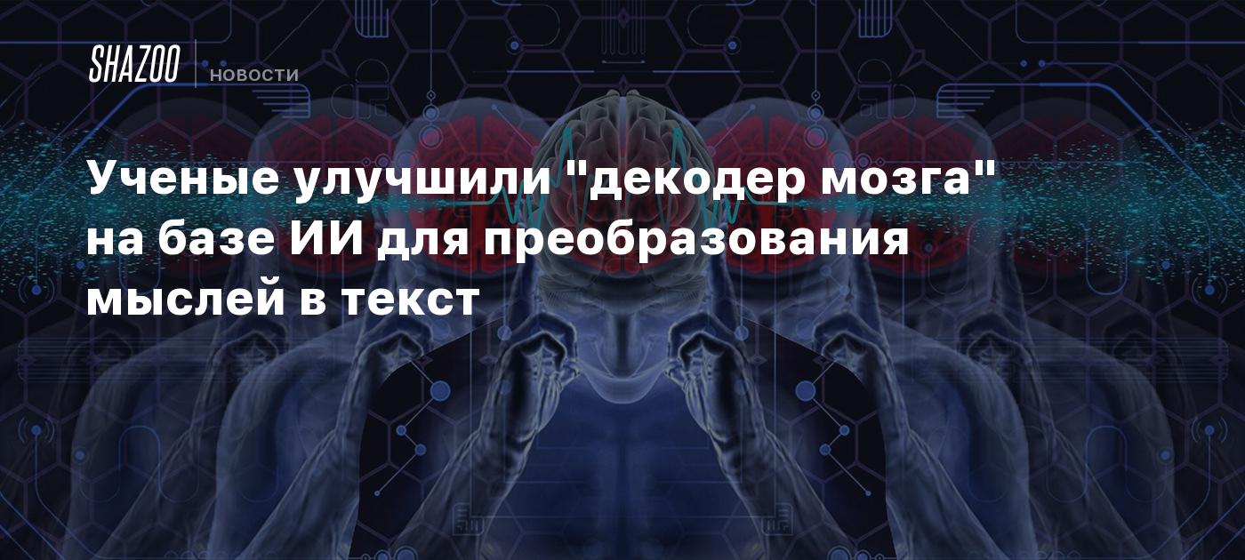 Ученые улучшили "декодер мозга" на базе ИИ для преобразования мыслей в текст