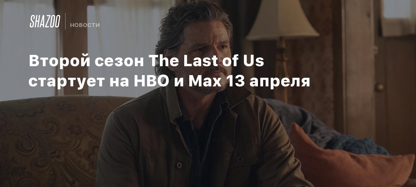 Второй сезон The Last of Us стартует на HBO и Max 13 апреля