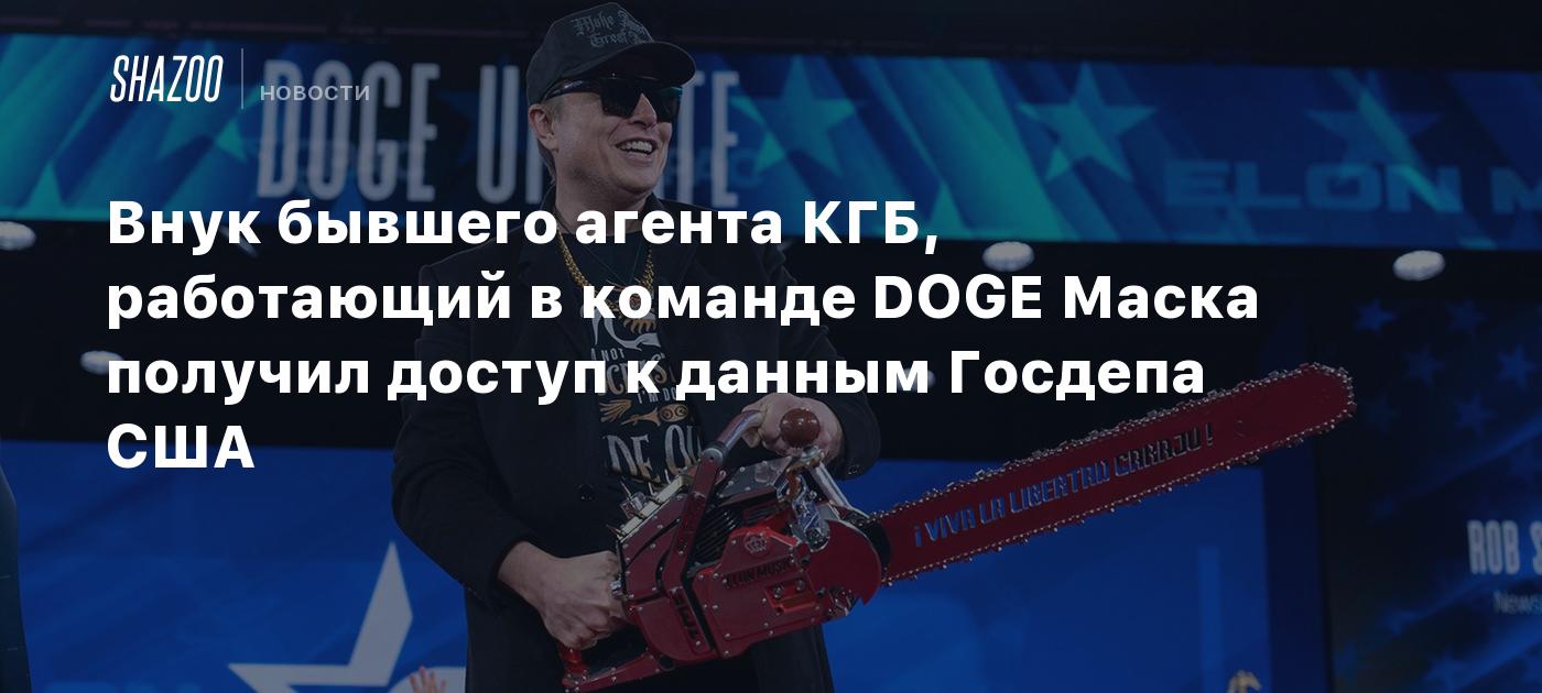 Внук бывшего агента КГБ, работающий в команде DOGE Маска получил доступ к данным Госдепа США