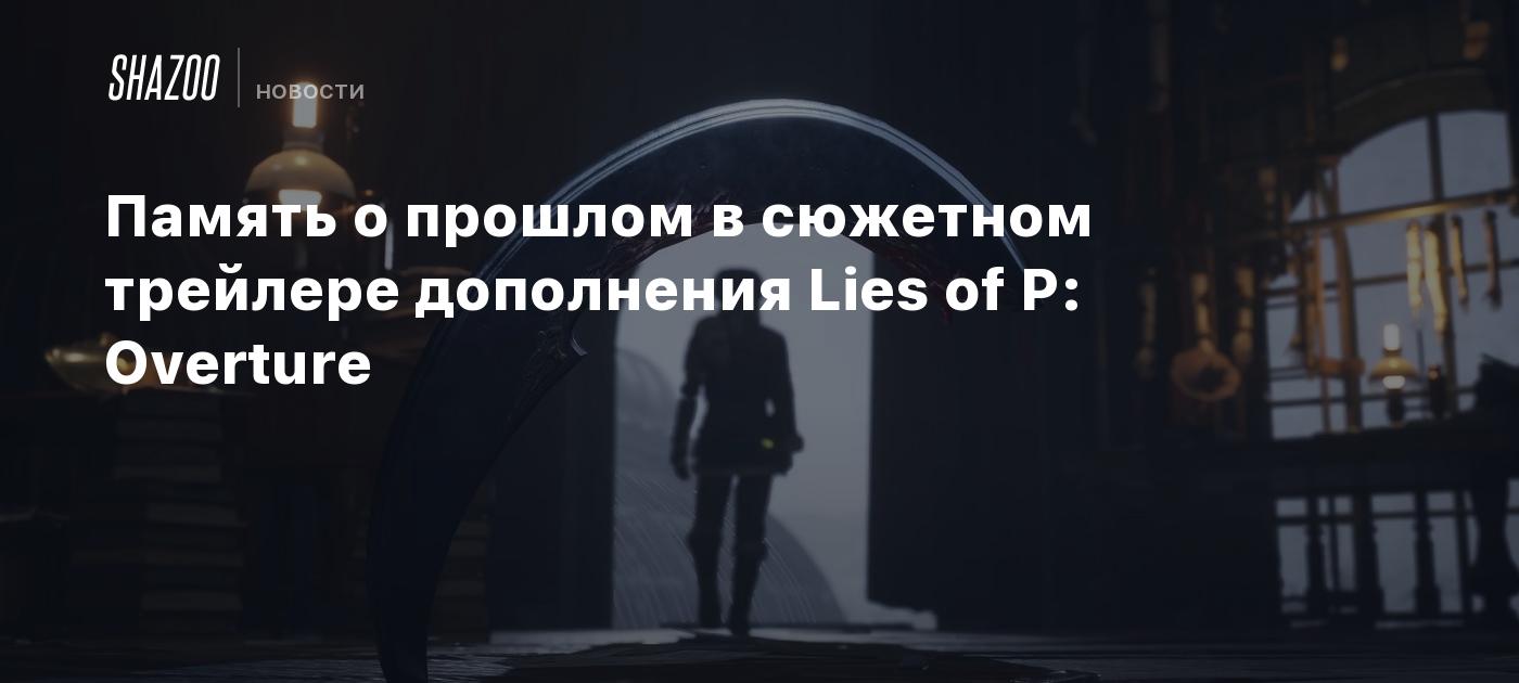 Память о прошлом в сюжетном трейлере дополнения Lies of P: Overture