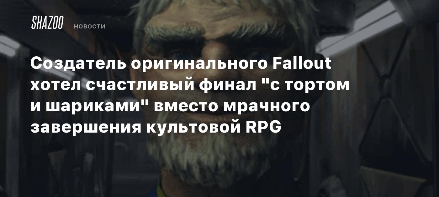 Создатель оригинального Fallout хотел счастливый финал "с тортом и шариками" вместо мрачного завершения культовой RPG