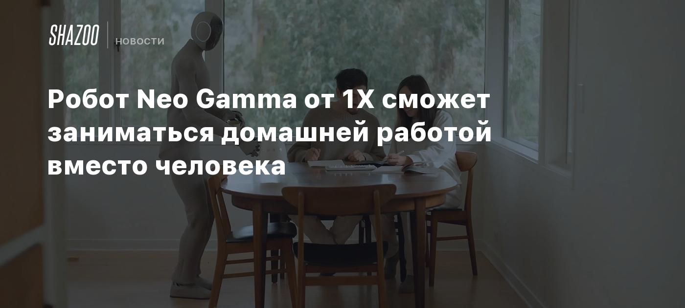 Робот Neo Gamma от 1X сможет заниматься домашней работой вместо человека