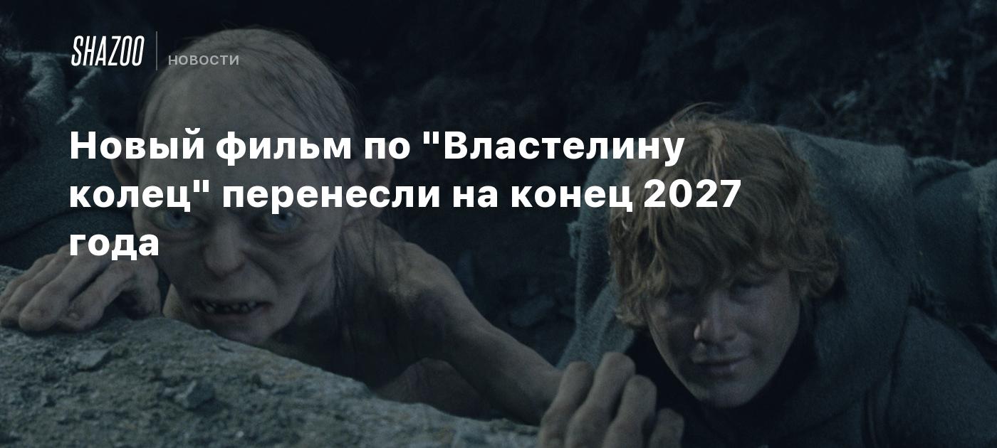 Новый фильм по "Властелину колец" перенесли на конец 2027 года