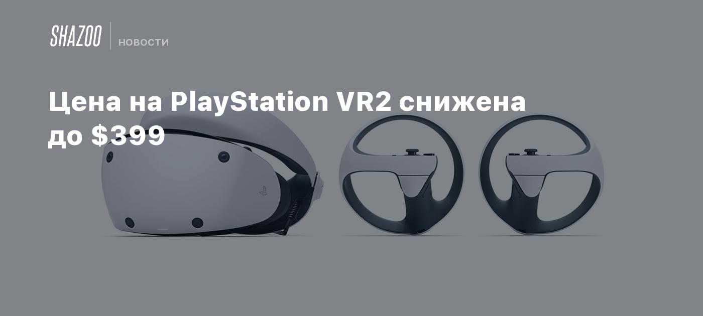 Цены на PlayStation VR2 снижена до $399