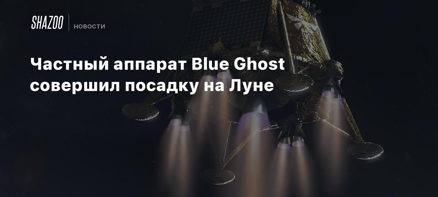 Частный аппарат Blue Ghost совершил посадку на Луне