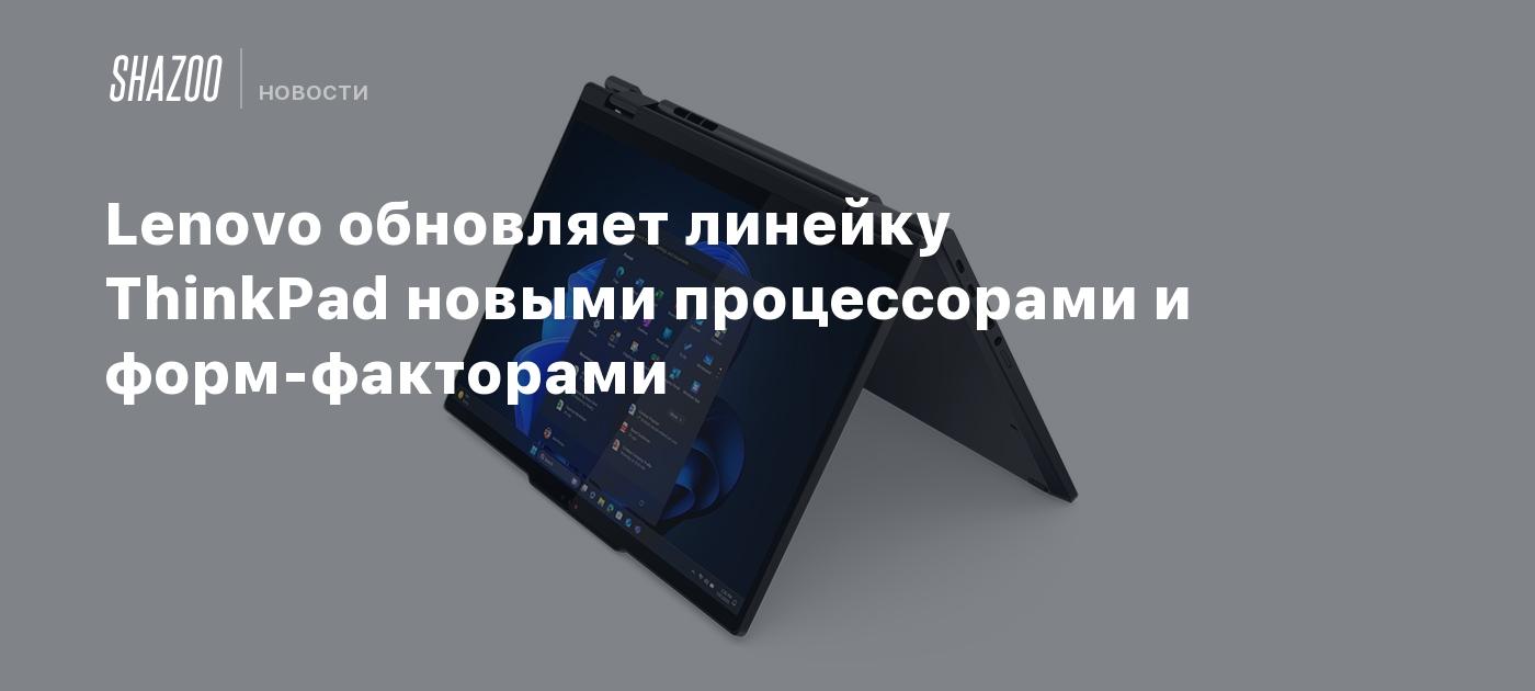 Lenovo обновляет линейку ThinkPad новыми процессорами и форм-факторами