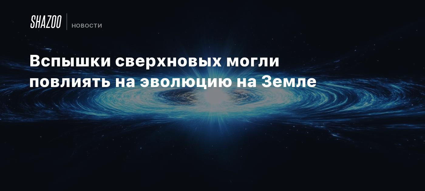 Вспышки сверхновых могли повлиять на эволюцию на Земле