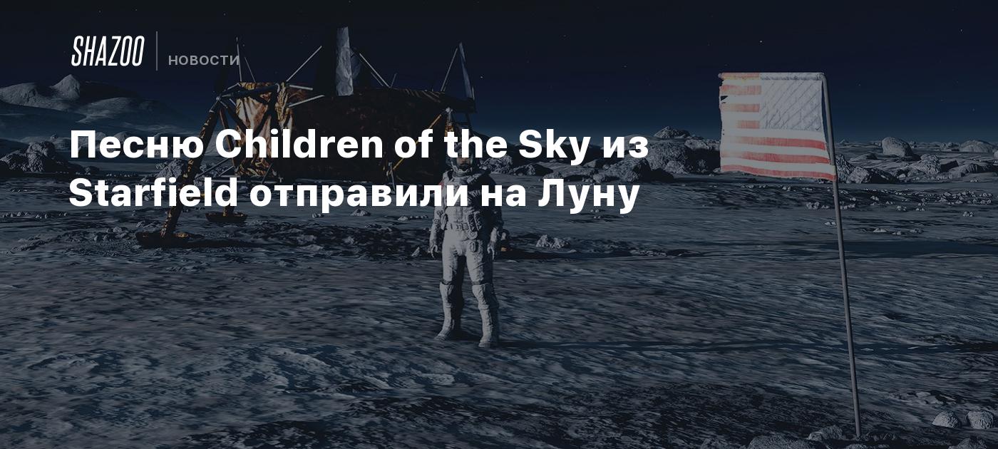 Песню Children of the Sky из Starfield отправили на Луну